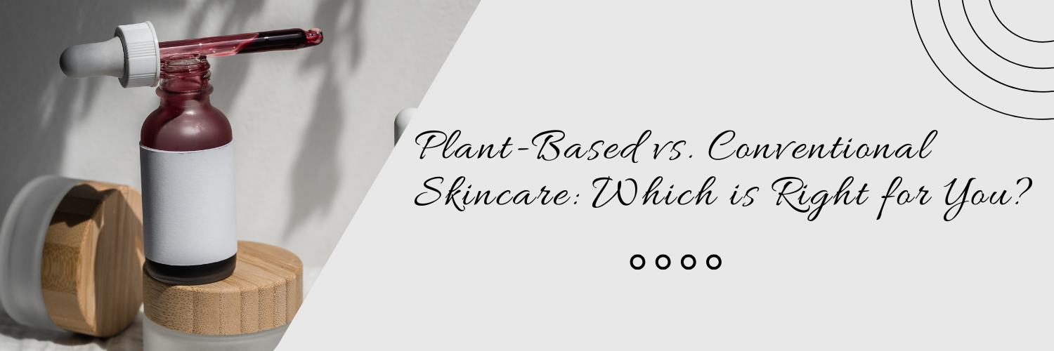 Plant-Based vs. Conventional Skincare: Which is Right for You?